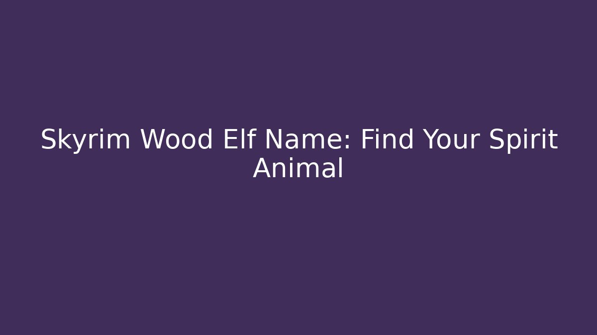 Skyrim Wood Elf Name: Find Your Spirit Animal