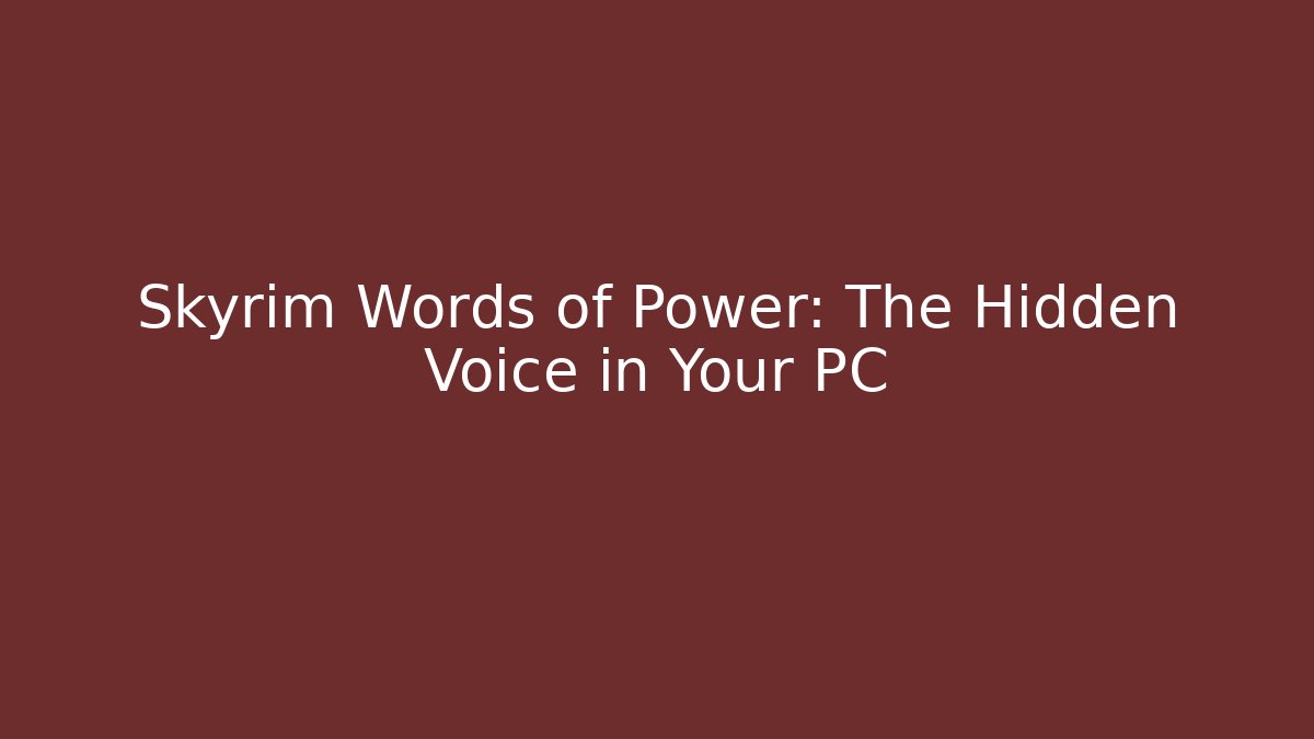 Skyrim Words of Power: The Hidden Voice in Your PC