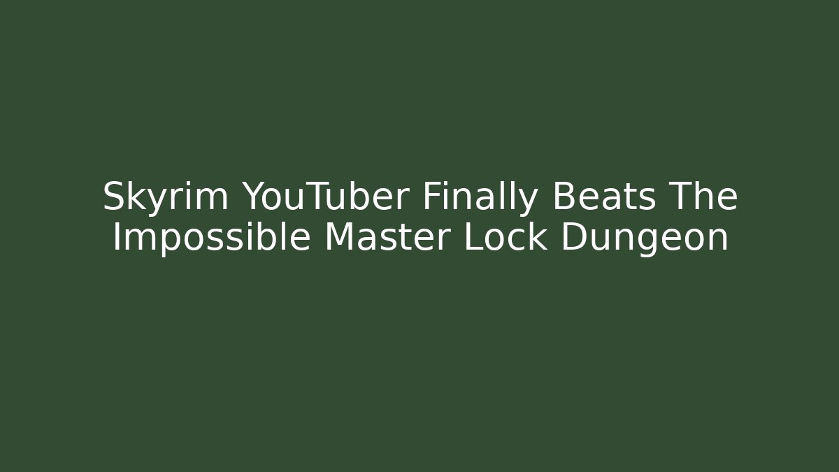 Skyrim YouTuber Finally Beats The Impossible Master Lock Dungeon - Critter Realm