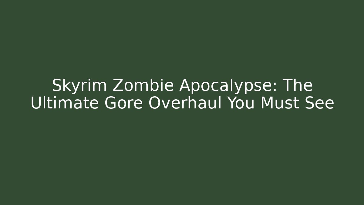 Skyrim Zombie Apocalypse: The Ultimate Gore Overhaul You Must See - Critter Realm