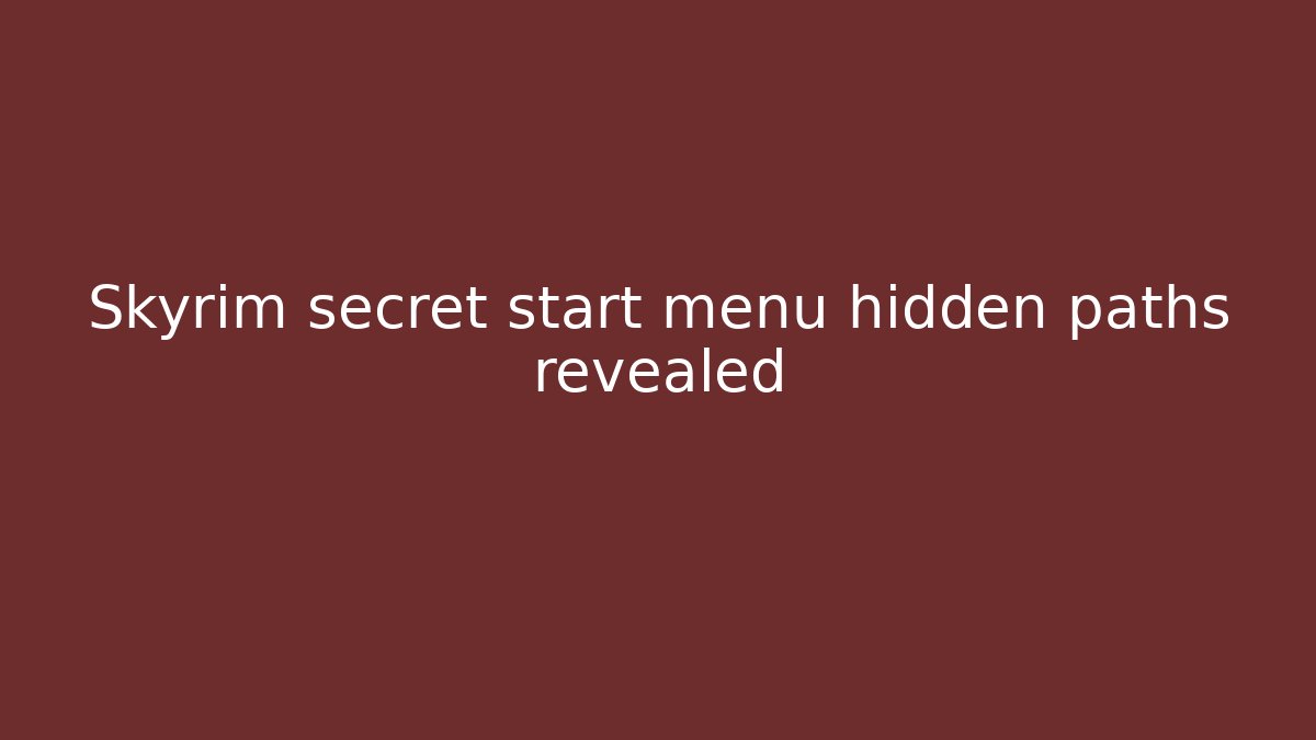 Skyrim secret start menu hidden paths revealed
