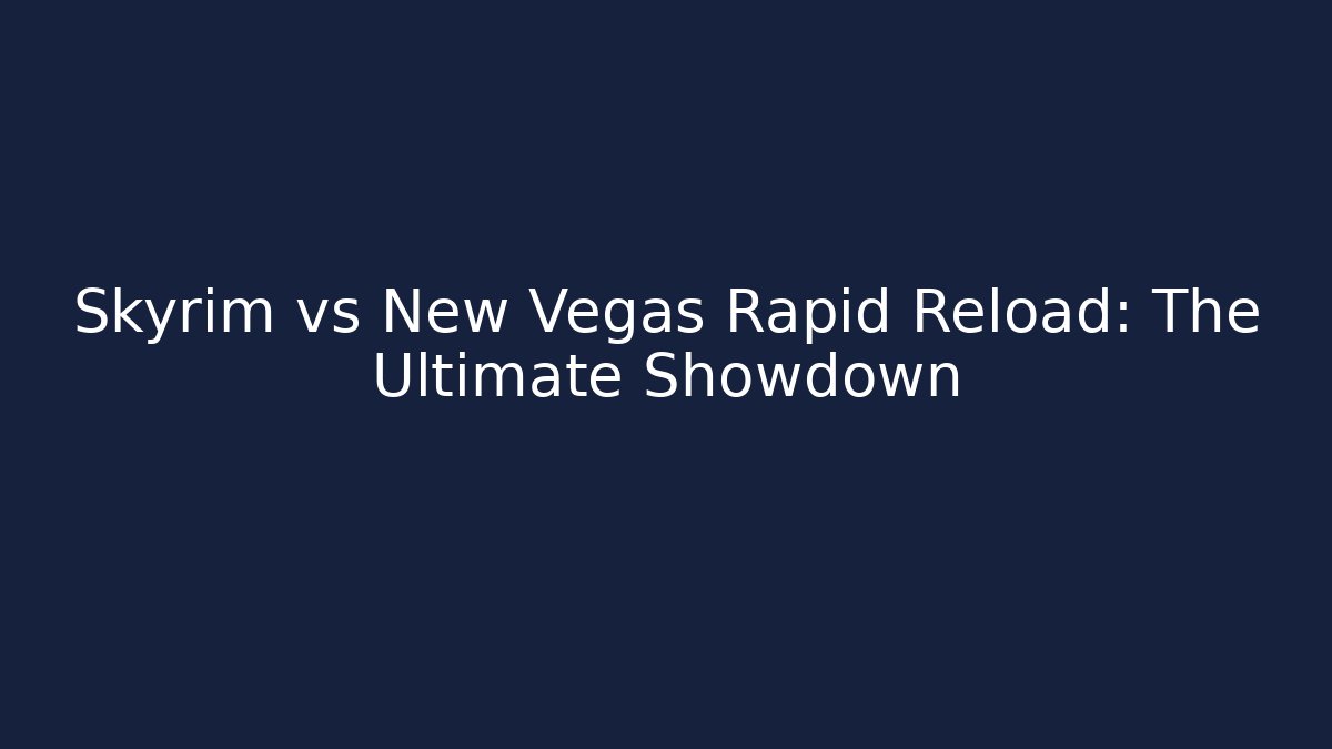 Skyrim vs New Vegas Rapid Reload: The Ultimate Showdown