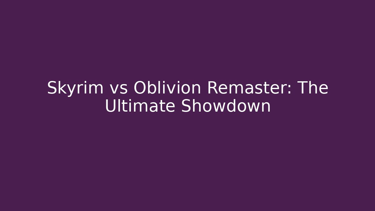 Skyrim vs Oblivion Remaster: The Ultimate Showdown - Critter Realm