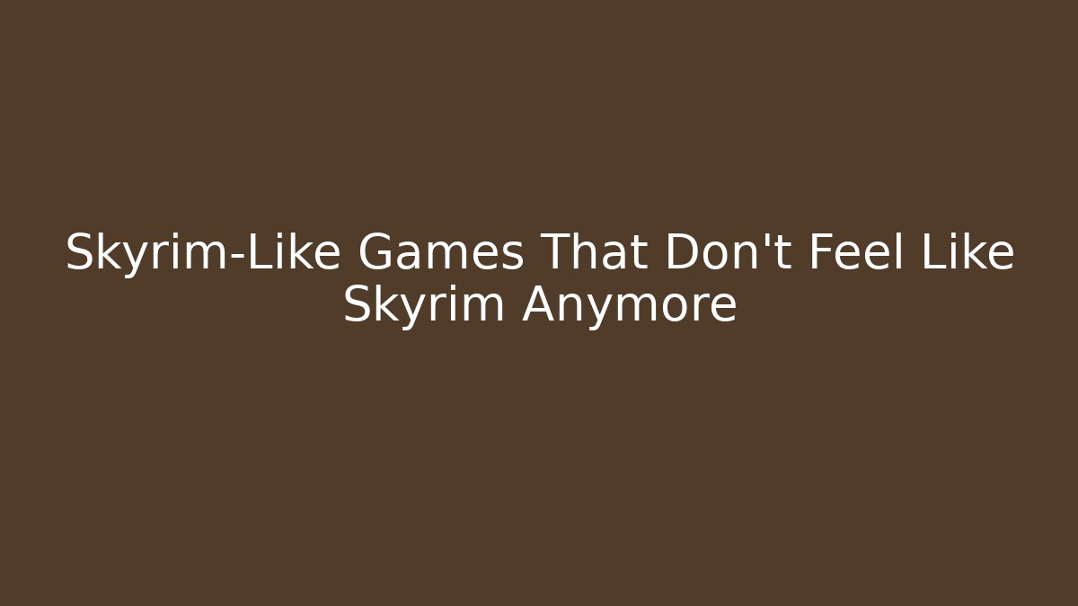 Skyrim-Like Games That Don't Feel Like Skyrim Anymore
