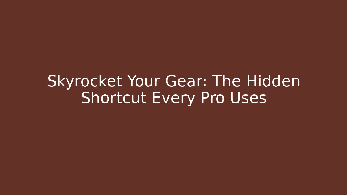 Skyrocket Your Gear: The Hidden Shortcut Every Pro Uses