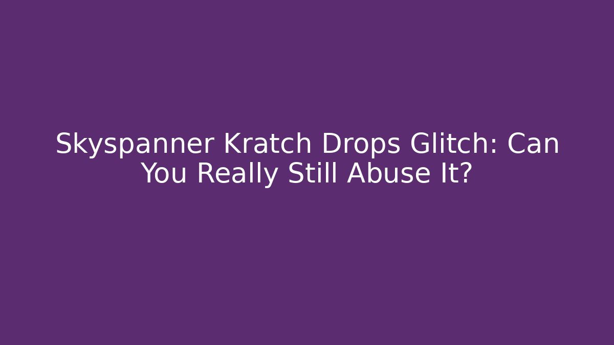 Skyspanner Kratch Drops Glitch: Can You Really Still Abuse It?