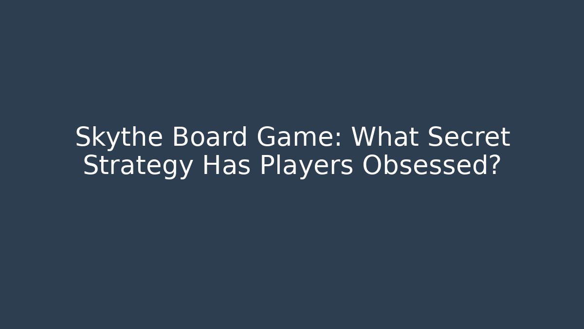 Skythe Board Game: What Secret Strategy Has Players Obsessed?