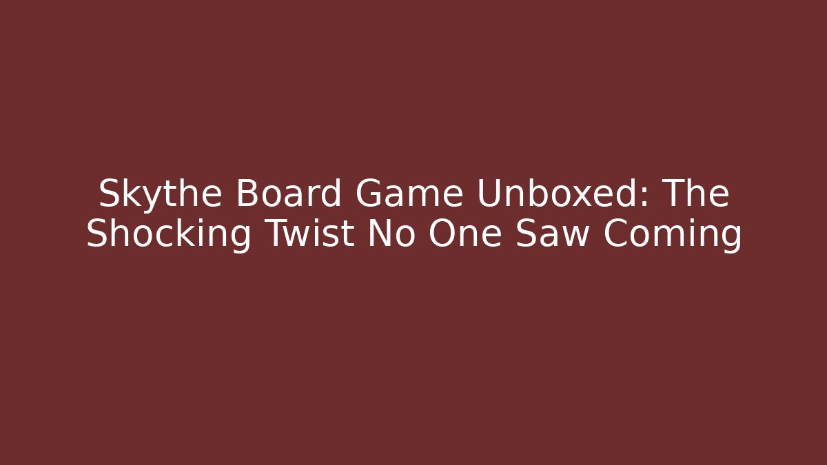 Skythe Board Game Unboxed: The Shocking Twist No One Saw Coming