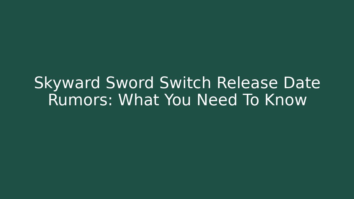 Skyward Sword Switch Release Date Rumors: What You Need To Know