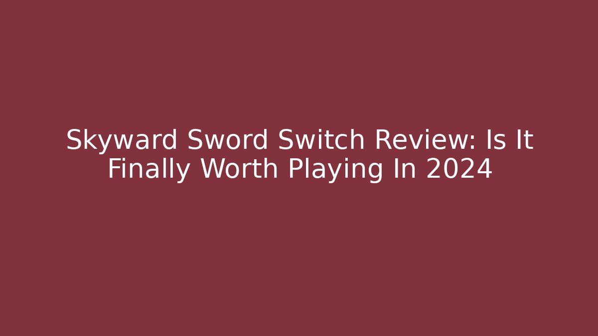 Skyward Sword Switch Review: Is It Finally Worth Playing In 2024 - Critter Realm