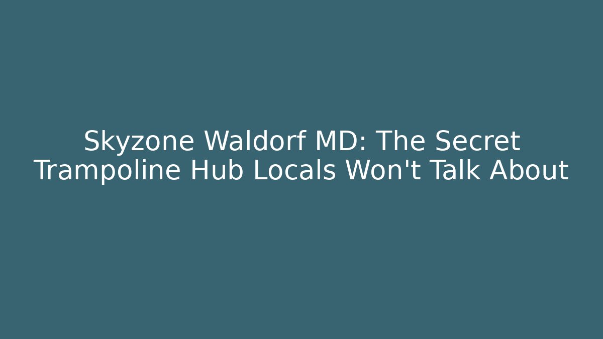 Skyzone Waldorf MD: The Secret Trampoline Hub Locals Won’t Talk About