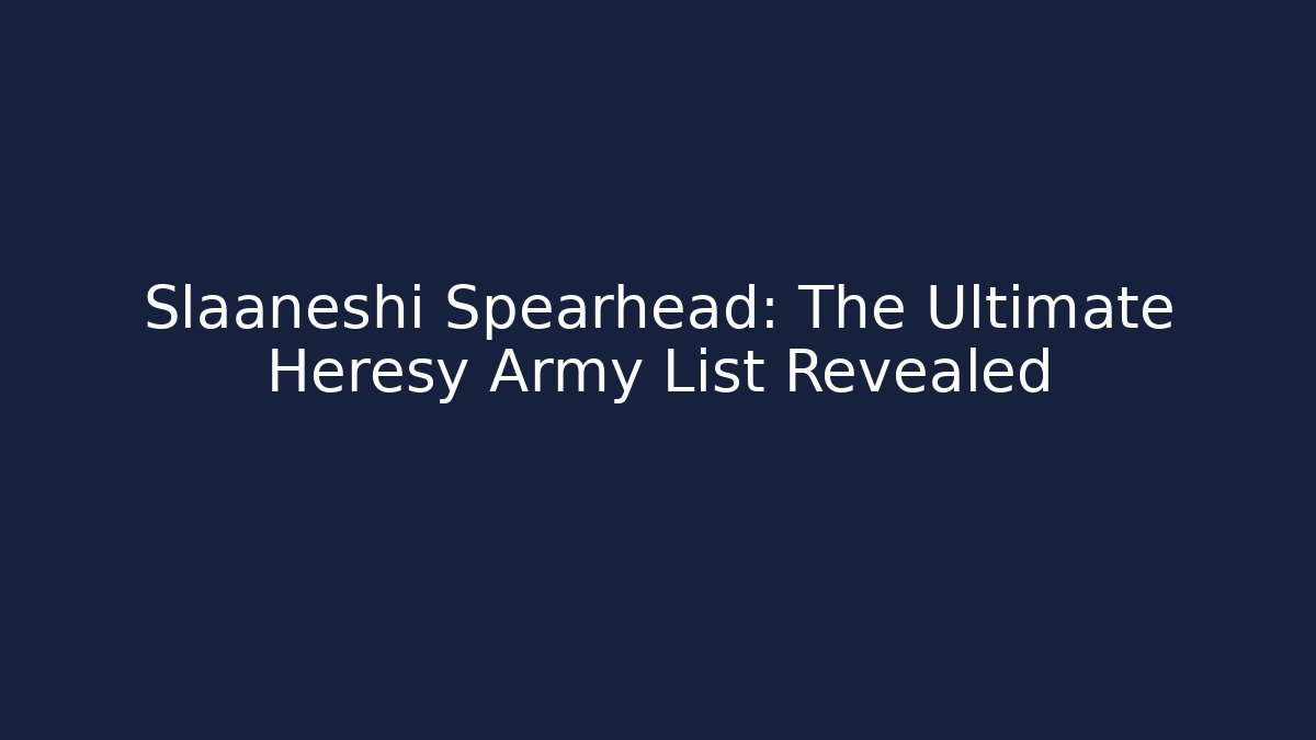 Slaaneshi Spearhead: The Ultimate Heresy Army List Revealed
