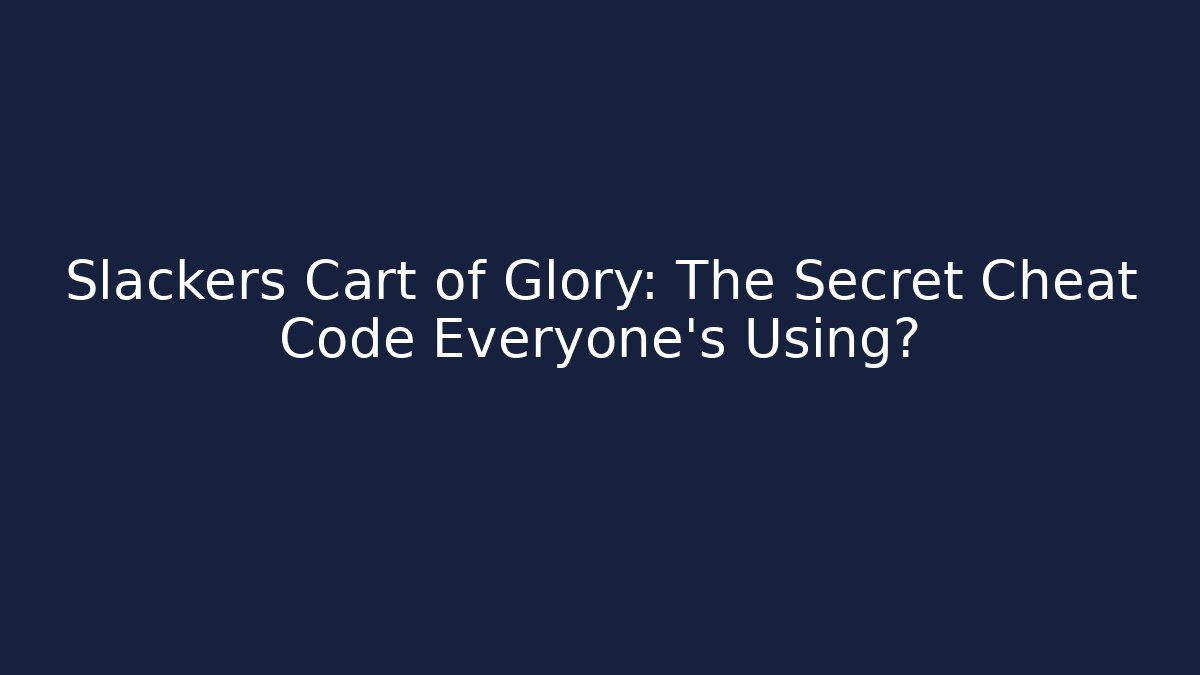 Slackers Cart of Glory: The Secret Cheat Code Everyone's Using?
