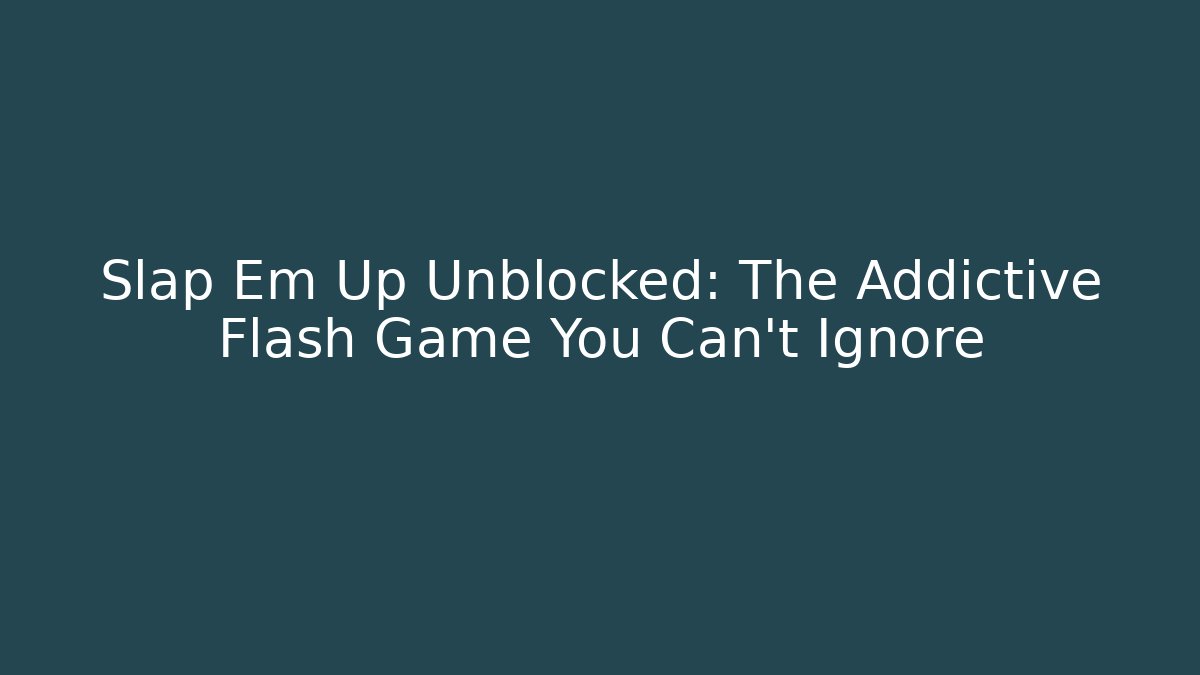 Slap Em Up Unblocked: The Addictive Flash Game You Can't Ignore