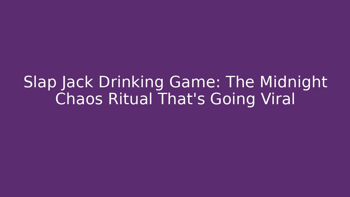 Slap Jack Drinking Game: The Midnight Chaos Ritual That’s Going Viral