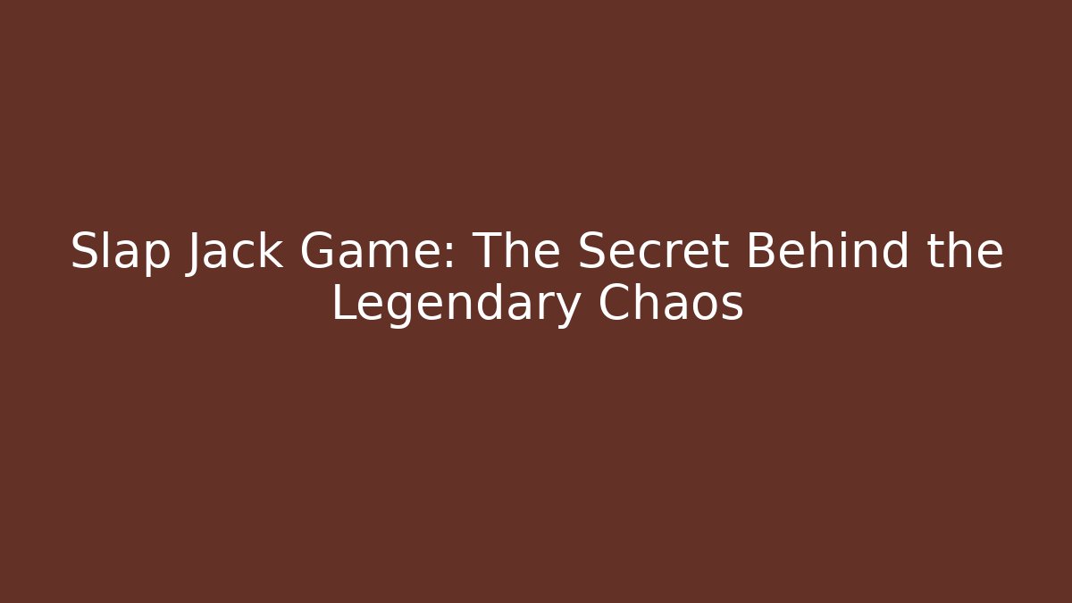 Slap Jack Game: The Secret Behind the Legendary Chaos