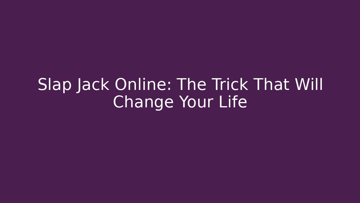Slap Jack Online: The Trick That Will Change Your Life