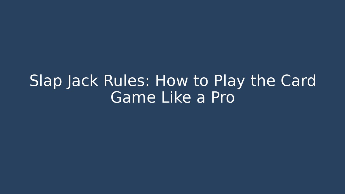 Slap Jack Rules: How to Play the Card Game Like a Pro