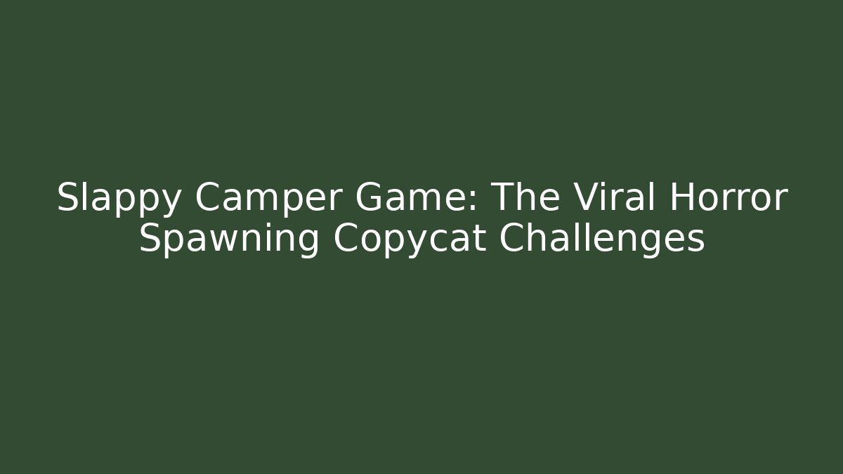 Slappy Camper Game: The Viral Horror Spawning Copycat Challenges