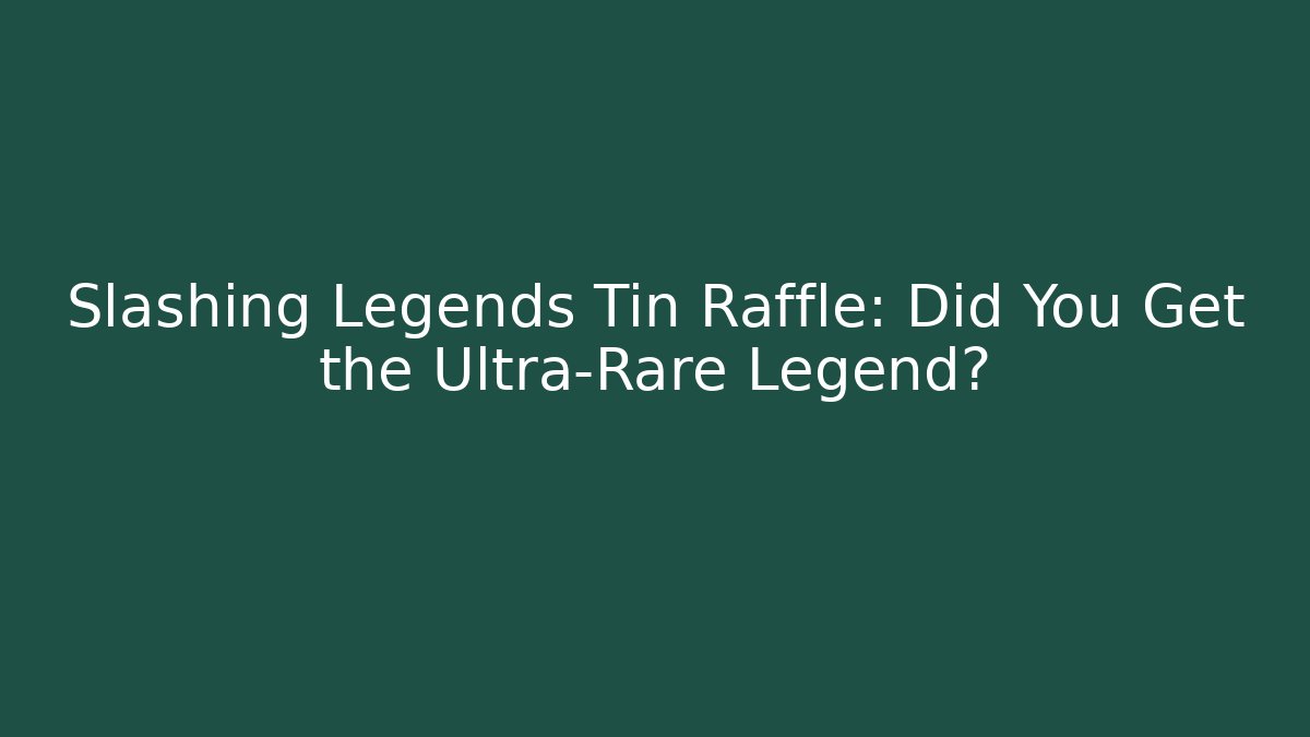 Slashing Legends Tin Raffle: Did You Get the Ultra-Rare Legend?