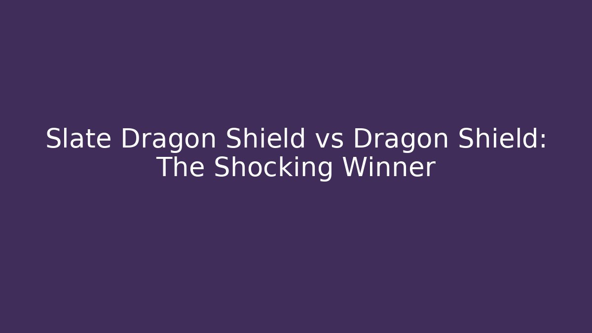Slate Dragon Shield vs Dragon Shield: The Shocking Winner