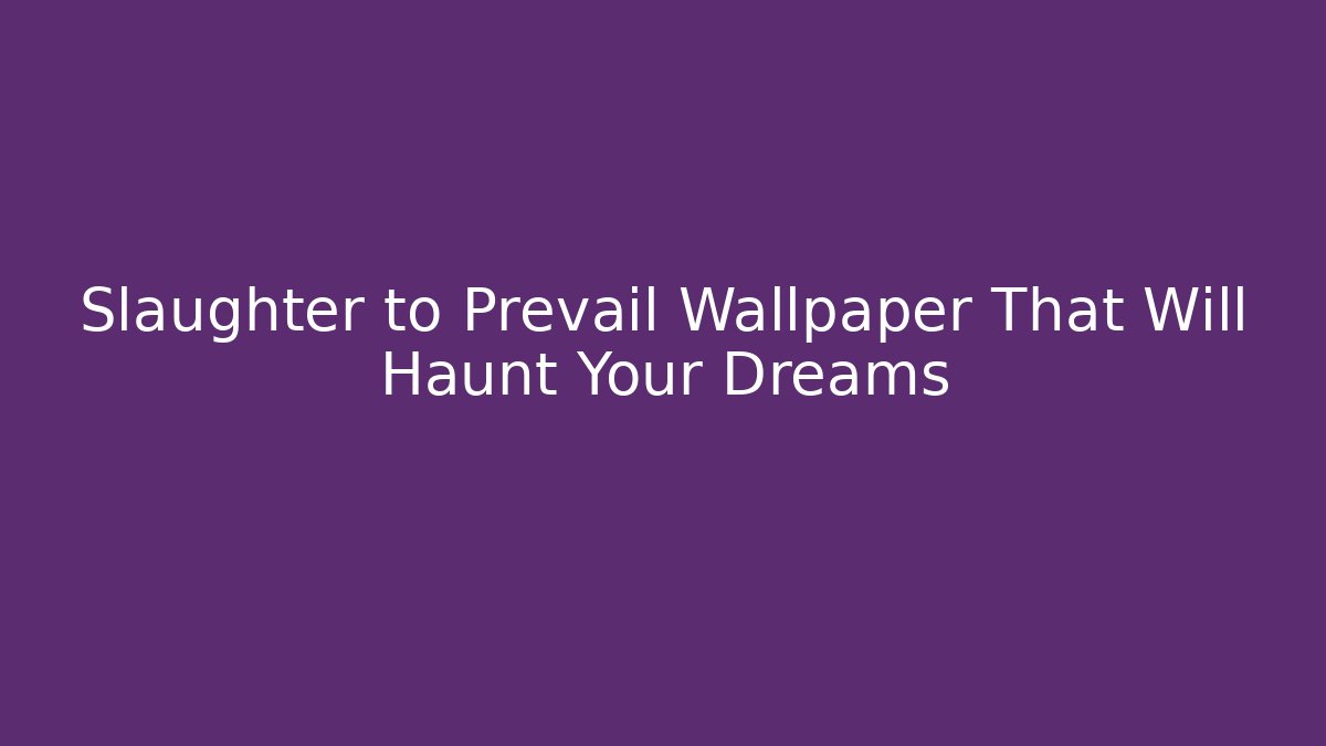 Slaughter to Prevail Wallpaper That Will Haunt Your Dreams