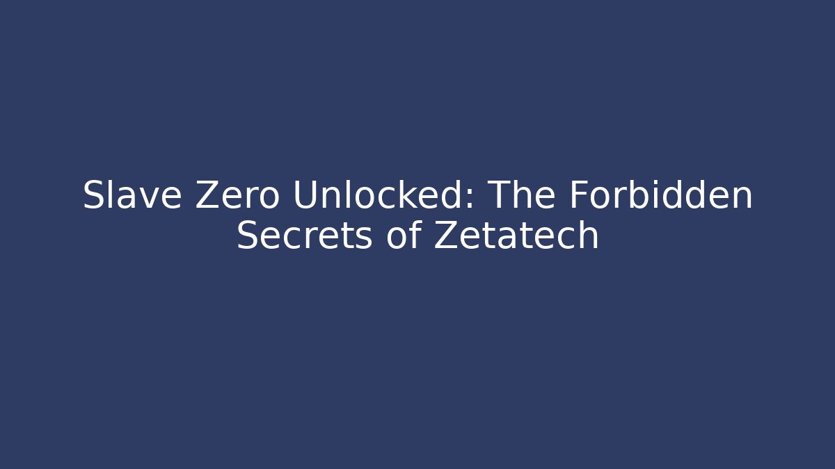Slave Zero Unlocked: The Forbidden Secrets of Zetatech