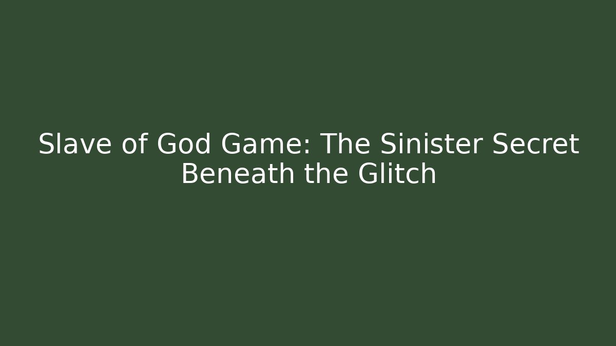 Slave of God Game: The Sinister Secret Beneath the Glitch