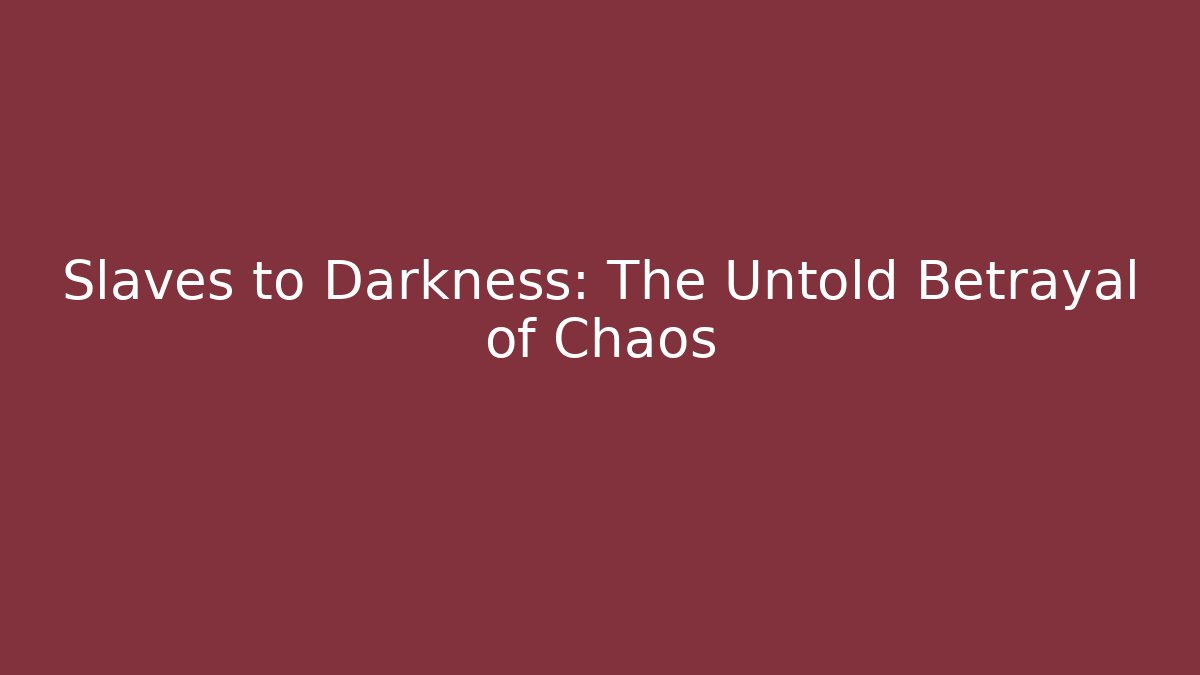 Slaves to Darkness: The Untold Betrayal of Chaos