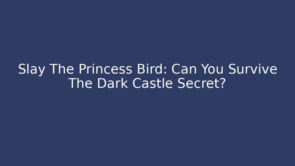 Slay The Princess Bird: Can You Survive The Dark Castle Secret?