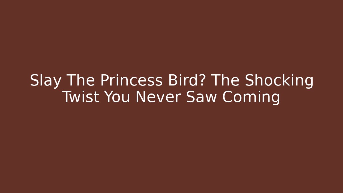 Slay The Princess Bird? The Shocking Twist You Never Saw Coming