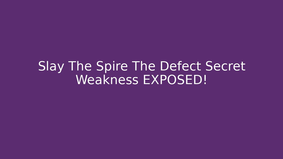 Slay The Spire The Defect Secret Weakness EXPOSED!