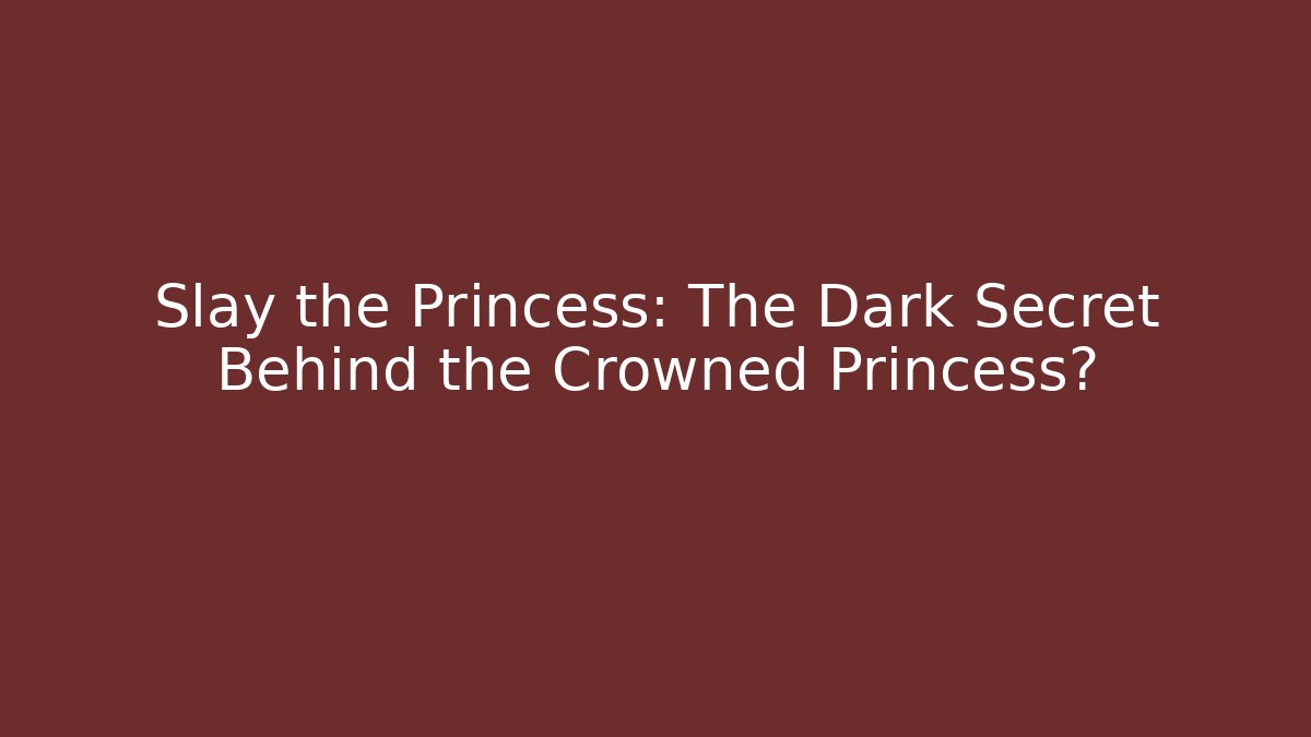 Slay the Princess: The Dark Secret Behind the Crowned Princess? - Critter Realm
