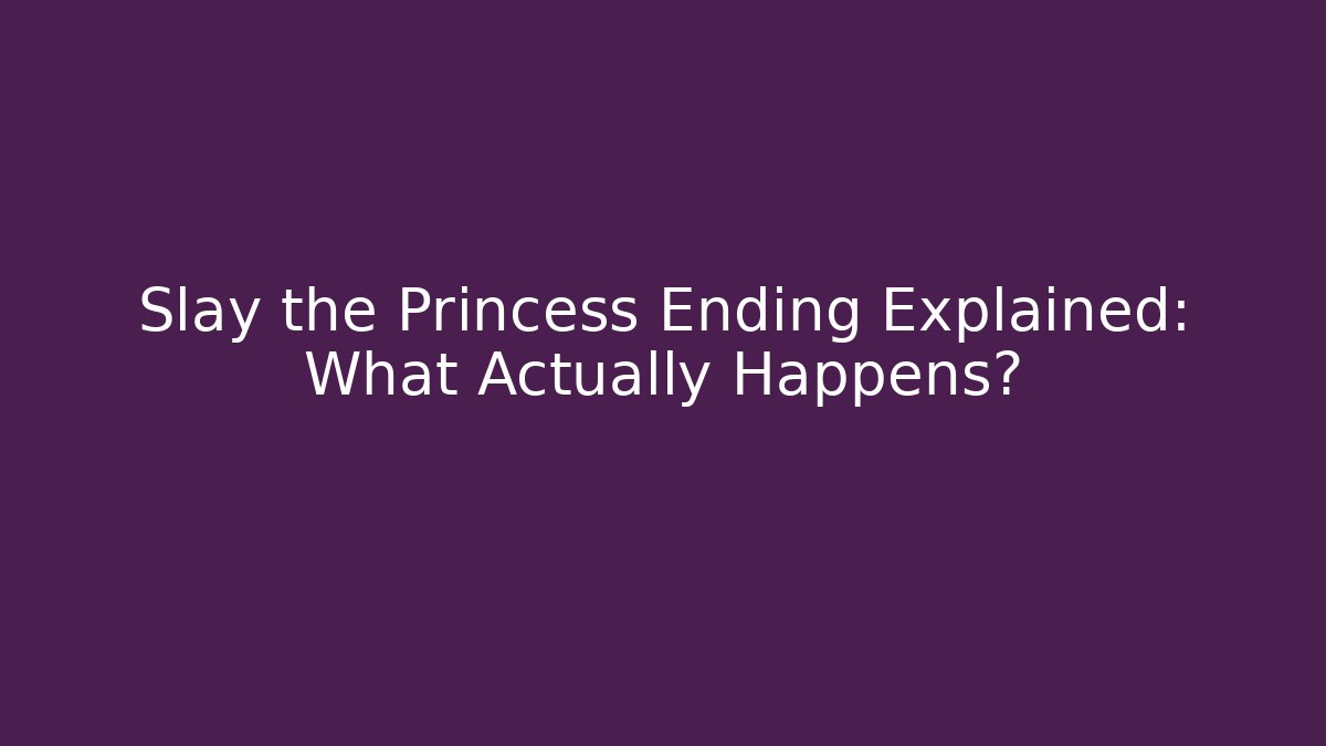 Slay the Princess Ending Explained: What Actually Happens?
