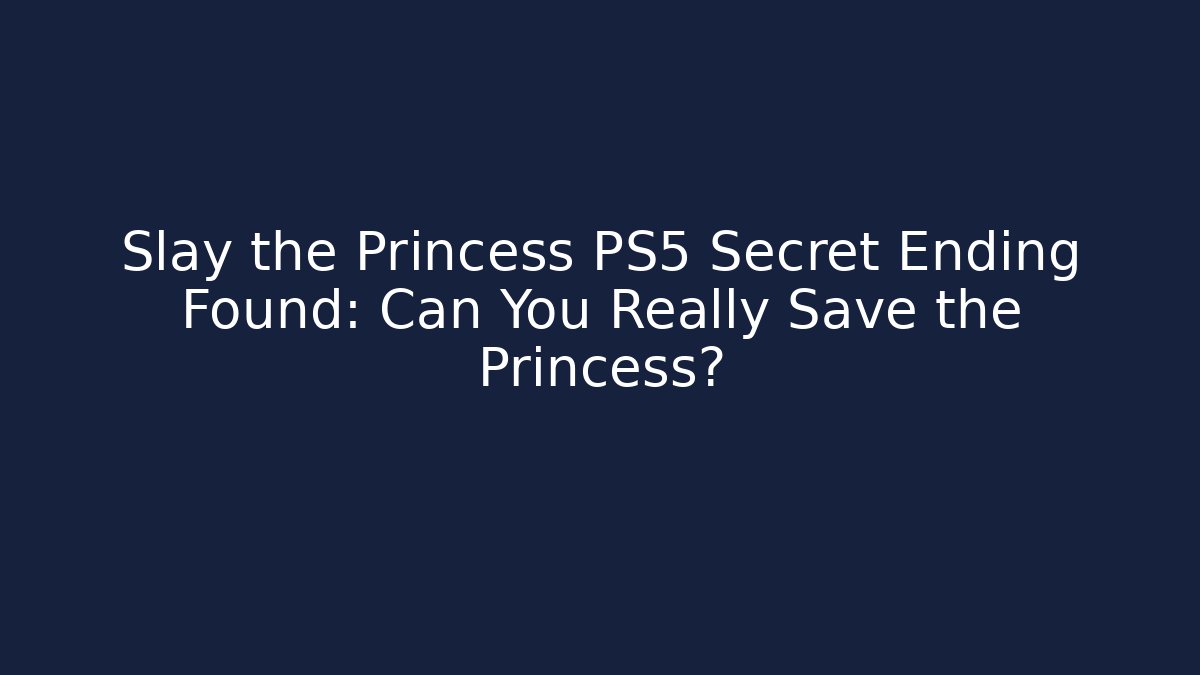 Slay the Princess PS5 Secret Ending Found: Can You Really Save the Princess?