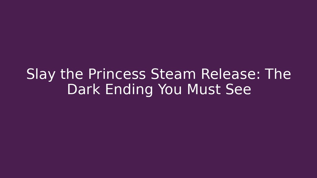 Slay the Princess Steam Release: The Dark Ending You Must See