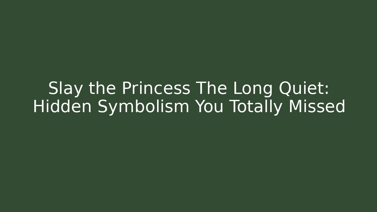Slay the Princess The Long Quiet: Hidden Symbolism You Totally Missed