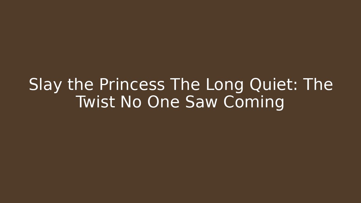 Slay the Princess The Long Quiet: The Twist No One Saw Coming