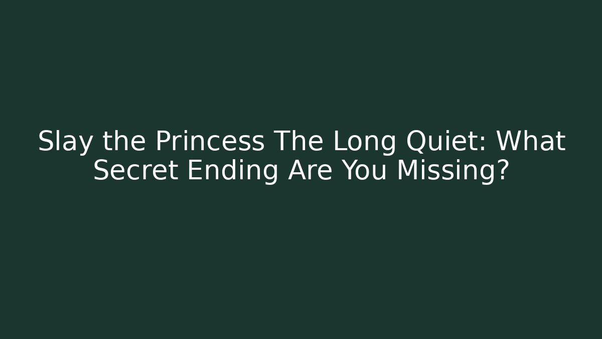 Slay the Princess The Long Quiet: What Secret Ending Are You Missing?