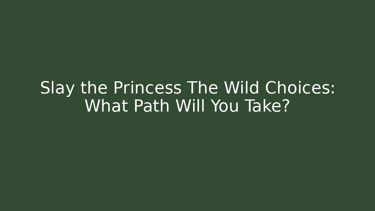 Slay the Princess The Wild Choices: What Path Will You Take?