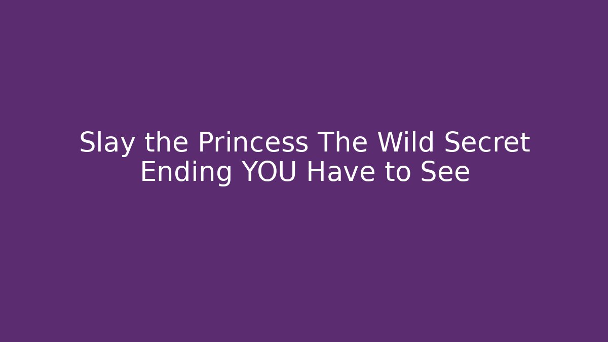 Slay the Princess The Wild Secret Ending YOU Have to See