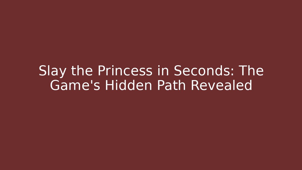 Slay the Princess in Seconds: The Game's Hidden Path Revealed