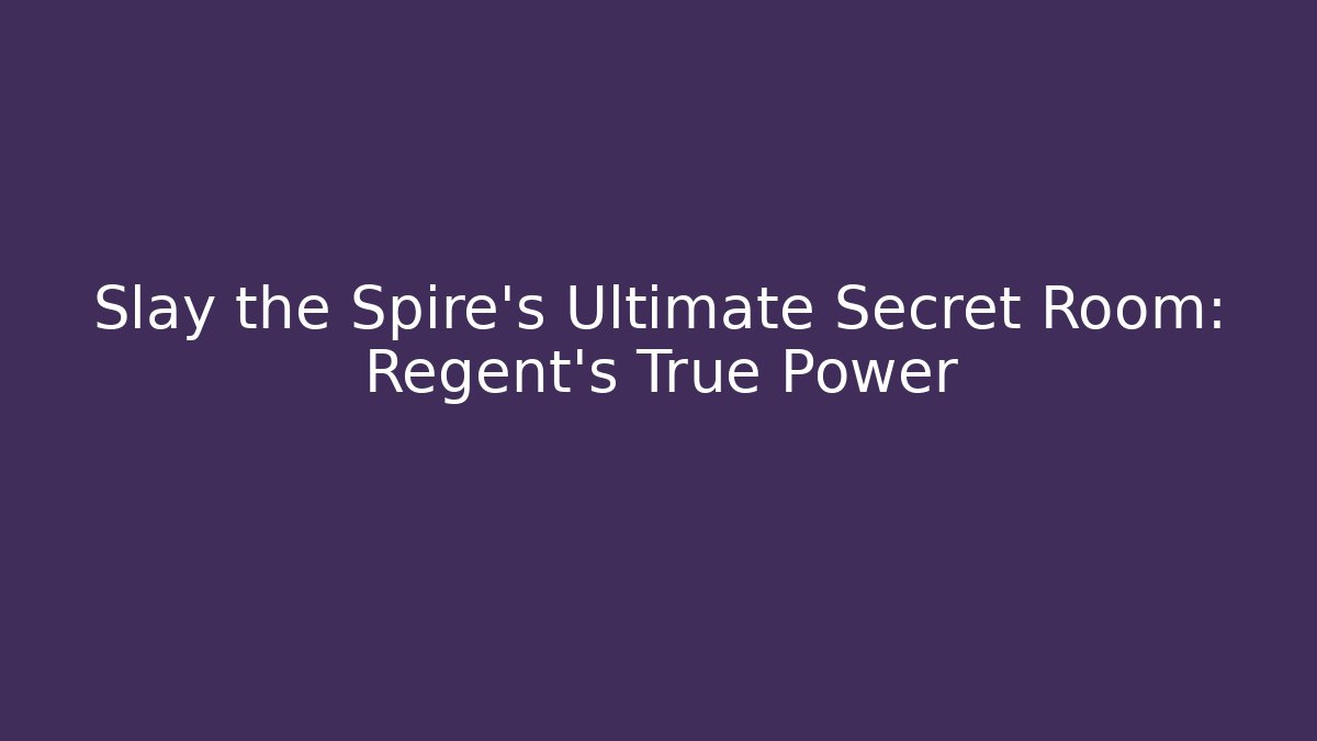 Slay the Spire's Ultimate Secret Room: Regent's True Power