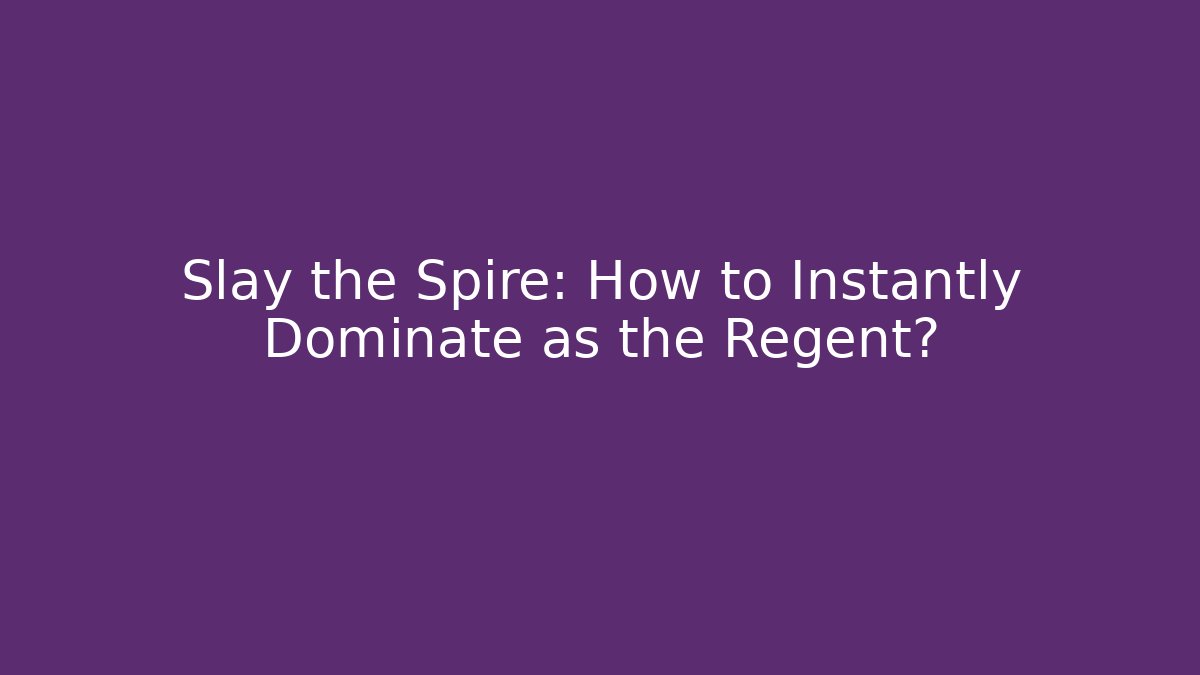 Slay the Spire: How to Instantly Dominate as the Regent?