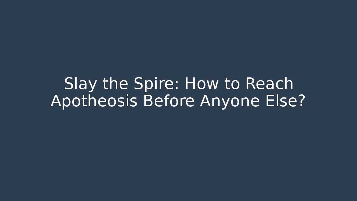 Slay the Spire: How to Reach Apotheosis Before Anyone Else?