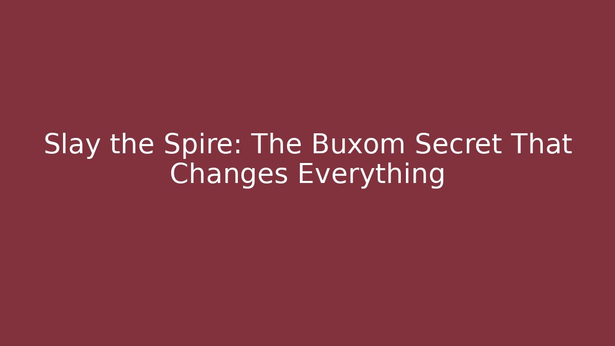 Slay the Spire: The Buxom Secret That Changes Everything