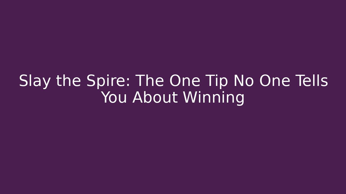 Slay the Spire: The One Tip No One Tells You About Winning