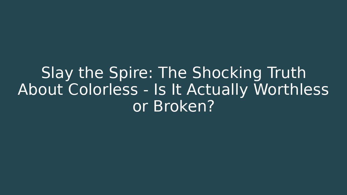 Slay the Spire: The Shocking Truth About Colorless – Is It Actually Worthless or Broken?