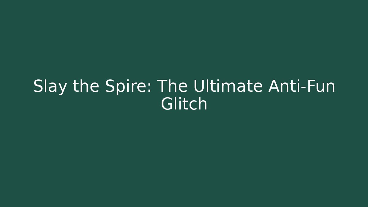 Slay the Spire: The Ultimate Anti-Fun Glitch