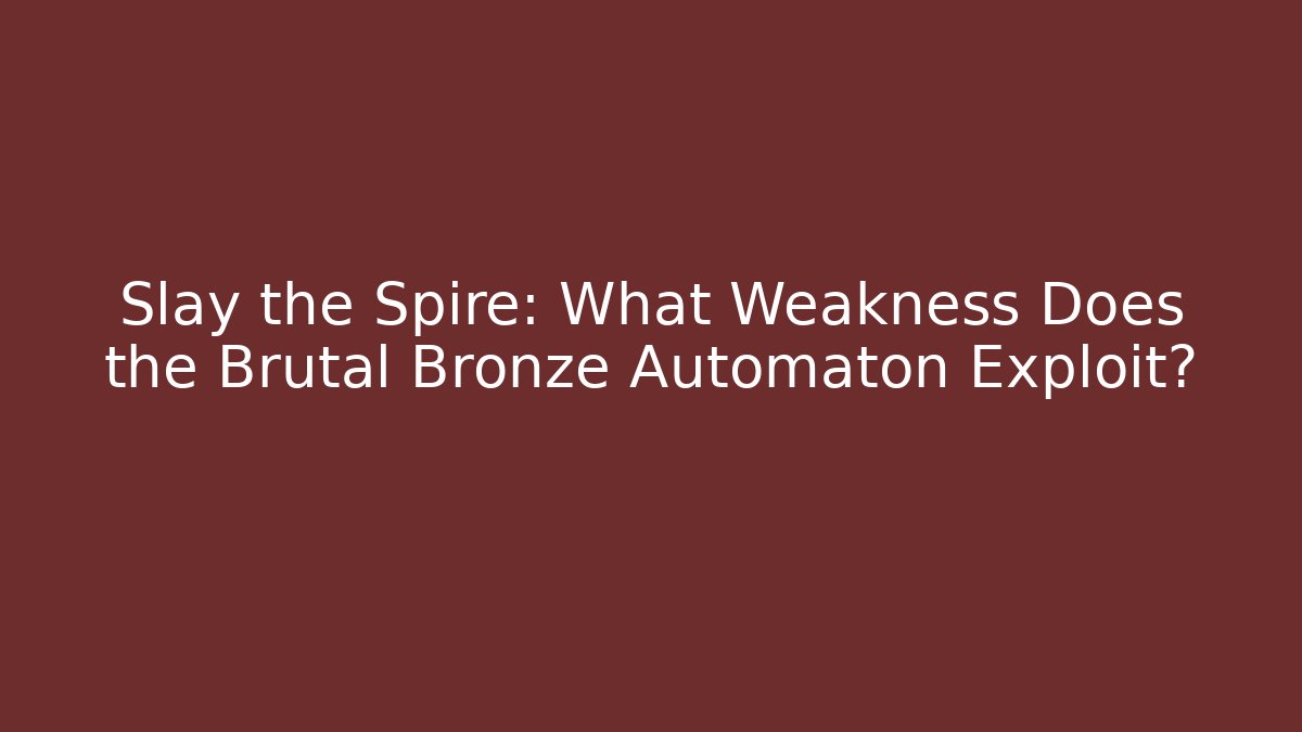 Slay the Spire: What Weakness Does the Brutal Bronze Automaton Exploit?